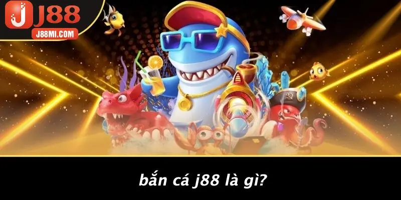 Bắn Cá J88 Là Gì?