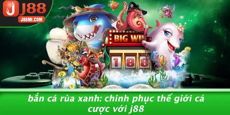 BẮN CÁ RÙA XANH