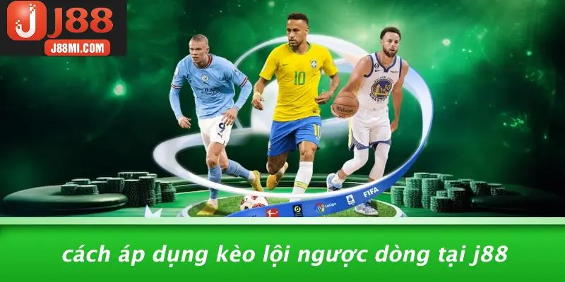 Cách Áp Dụng Kèo Lội Ngược Dòng Tại J88