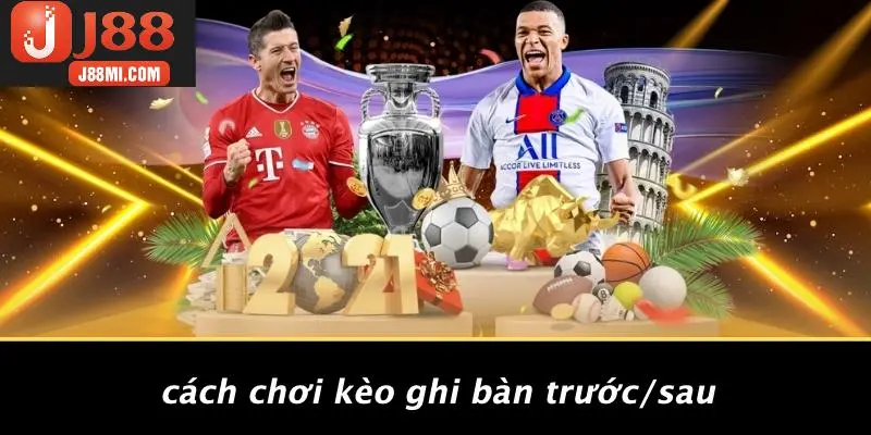 Cách Chơi Kèo Ghi Bàn Trước/Sau