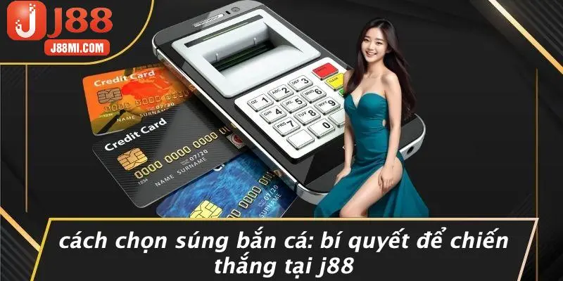 CÁCH CHỌN SÚNG BẮN CÁ