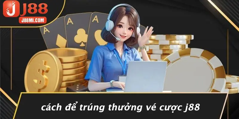 Cách Để Trúng Thưởng Vé Cược J88