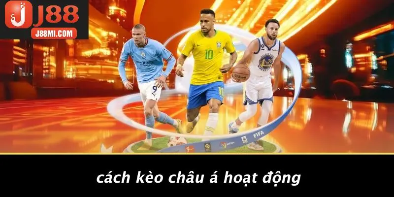 Cách Kèo Châu Á Hoạt Động