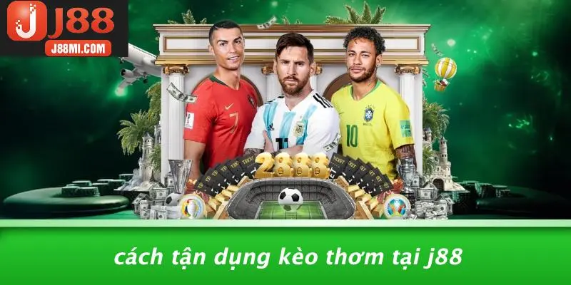 Cách Tận Dụng Kèo Thơm Tại J88