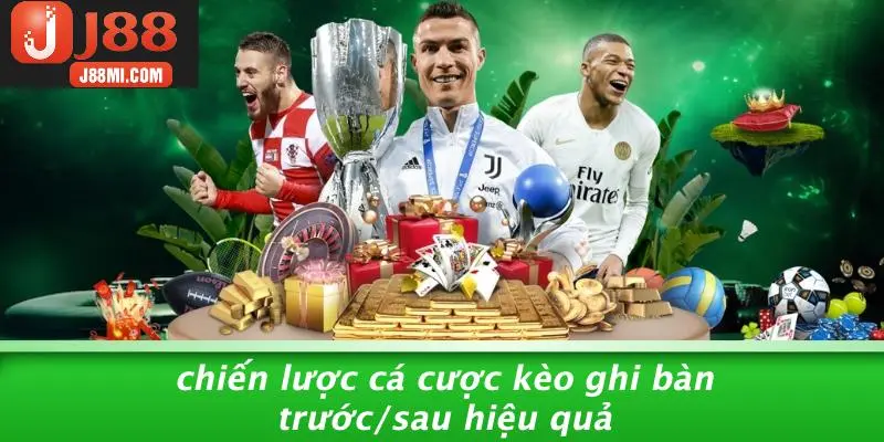 Chiến Lược Cá Cược Kèo Ghi Bàn Trước/Sau Hiệu Quả