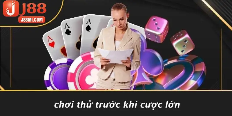 Chơi Thử Trước Khi Cược Lớn