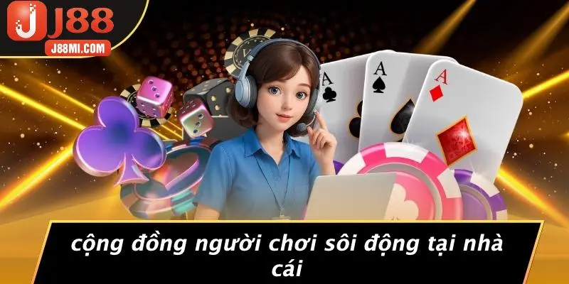 Cộng Đồng Người Chơi Sôi Động Tại Nhà Cái