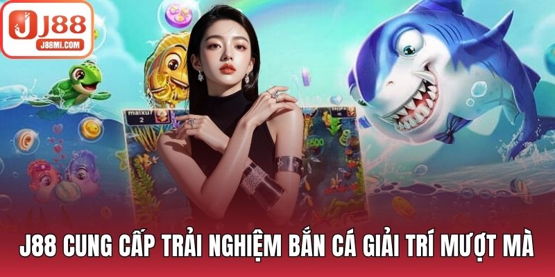 J88 cung cấp trải nghiệm Bắn cá giải trí mượt mà