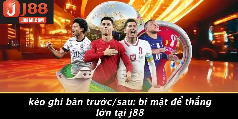 KÈO GHI BÀN TRƯỚC/SAU