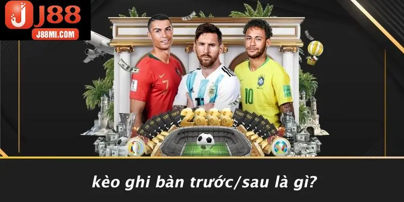Kèo Ghi Bàn Trước/Sau Là Gì?