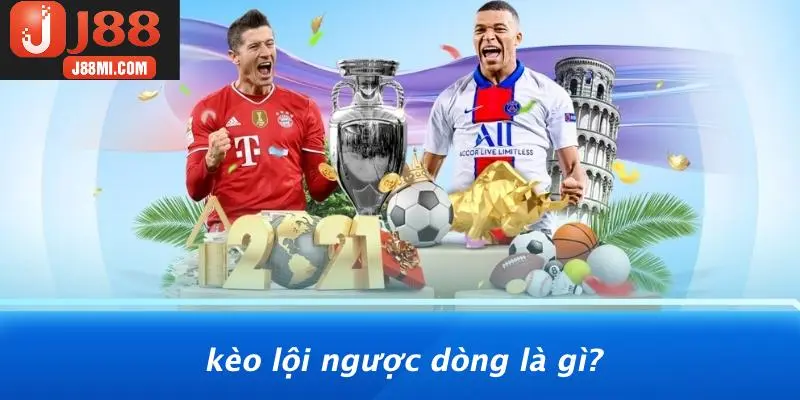 Kèo Lội Ngược Dòng Là Gì?