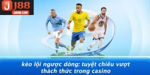 KÈO LỘI NGƯỢC DÒNG