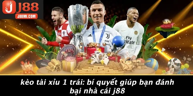 KÈO TÀI XỈU 1 TRÁI