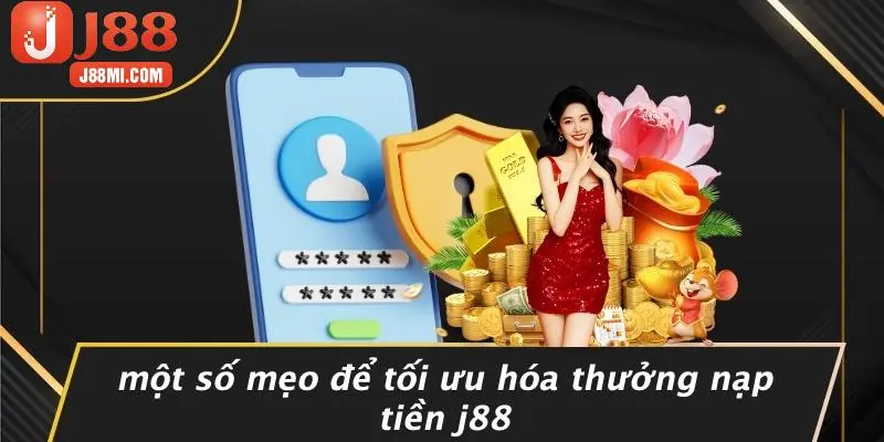 Một Số Mẹo Để Tối Ưu Hóa Thưởng Nạp Tiền J88