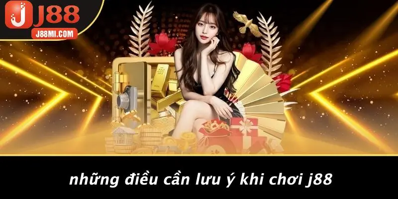 Những Điều Cần Lưu Ý Khi Chơi J88