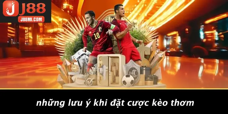 Những Lưu Ý Khi Đặt Cược Kèo Thơm