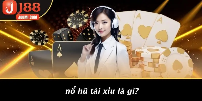 Nổ Hũ Tài Xỉu Là Gì?
