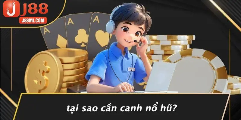 Tại Sao Cần Canh Nổ Hũ?