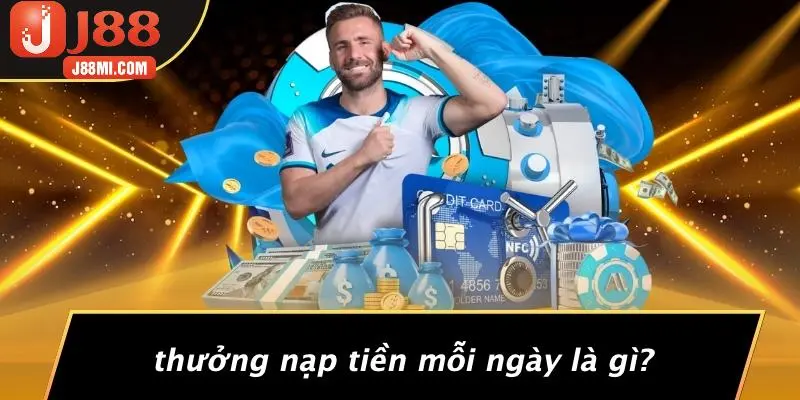 Thưởng Nạp Tiền Mỗi Ngày Là Gì?
