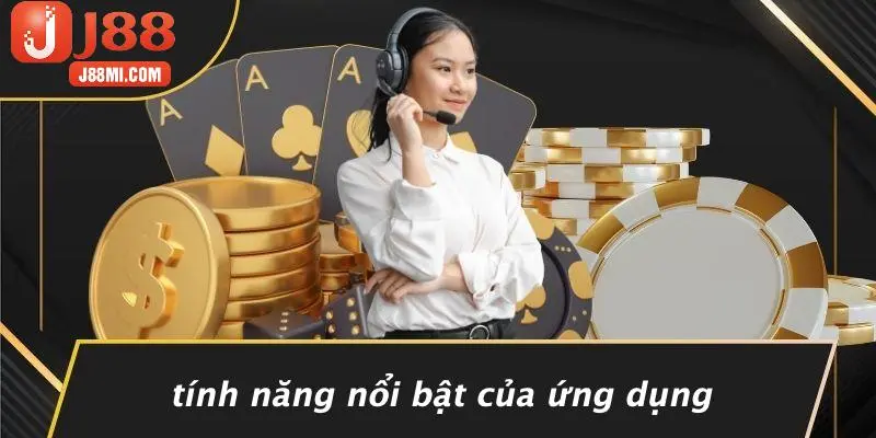 Tính Năng Nổi Bật Của Ứng Dụng