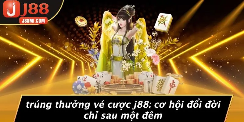 TRÚNG THƯỞNG VÉ CƯỢC J88